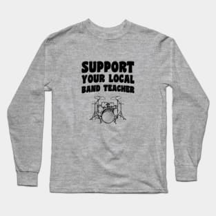 Support Your Local Band Teacher Long Sleeve T-Shirt